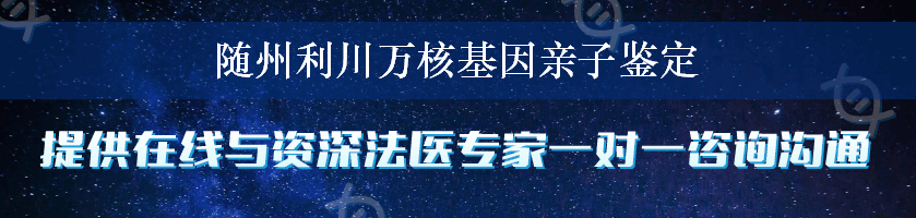 随州利川万核基因亲子鉴定